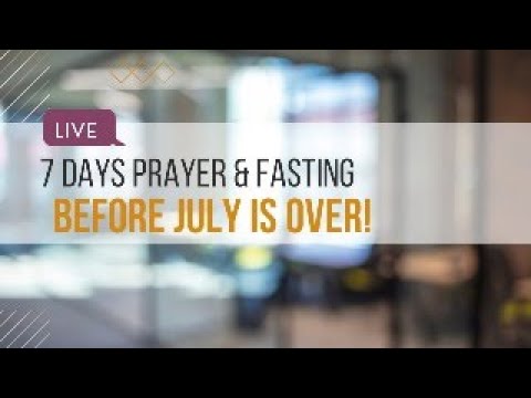 7 DAYS OF FASTING: God Says, Before The Month Of July Is Over