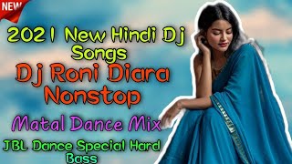 2021 New Hindi Dj Songs __ Dj Roni Diara Nonstop __ Matal Dance Mix __ JBL Dance Special Hard Bass