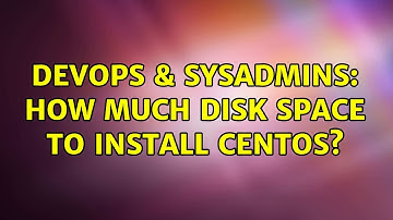 DevOps & SysAdmins: How much disk space to install CentOS? (2 Solutions!!)