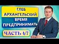 ▲Время предпринимать. Глеб Архангельский. Часть 4/7