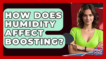 How Does Humidity Affect Boosting? - Ping Pong Prodigy