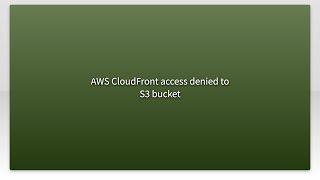 AWS CloudFront access denied to S3 bucket
