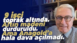 9 Işçi Toprak Altında Altın Madeni Durduruldu Ama Anagold A Hala Dava Açılmadı Ne Bekleniyor?