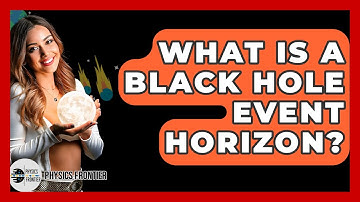 What Is A Black Hole Event Horizon? - Physics Frontier