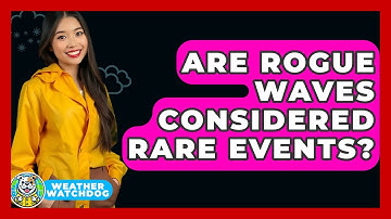 Are Rogue Waves Considered Rare Events? - Weather Watchdog