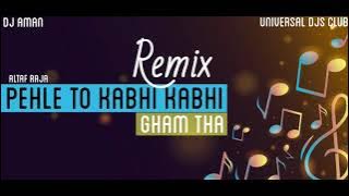 Pehle To Kabhi Kabhi Gham Tha - Remix || Altaf Raja || DJ Aman || UDC