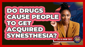 Do Drugs Cause People To Get Acquired Synesthesia? - Did Ya Know This