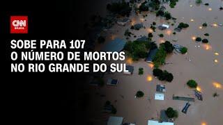 Sobe para 107 o número de mortos no Rio Grande do Sul | CNN PRIME TIME