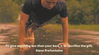 To give anything less than your best, is to sacrifice the gift: -  Steve Prefontaine