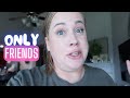 Come hang out with me | Only Friends