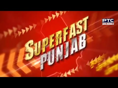 Superfast Punjab: ਸੁਪਰ ਅੰਦਾਜ਼ `ਚ ਮੁੱਖ ਖ਼ਬਰਾਂ `ਤੇ ਇੱਕ ਨਜ਼ਰ - PTC News Punjabi