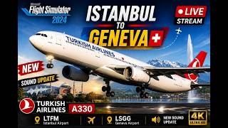 LIVE  ISTANBUL 🇹🇷 ➜ GENEVA 🇨🇭 | Turkish Airlines A330 | NEW SOUND UPDATE 🔊 | MSFS 2024 : SIM CRASHED