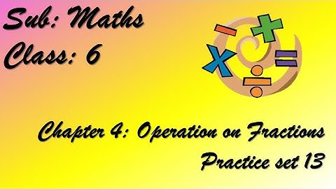 Class 6 | chapter 4 Operations of fractions |practice set 13