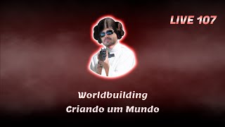 Worldbuilding - Live 107