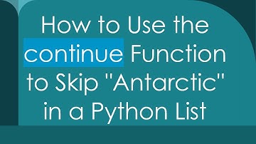 How to Use the continue Function to Skip "Antarctic" in a Python List