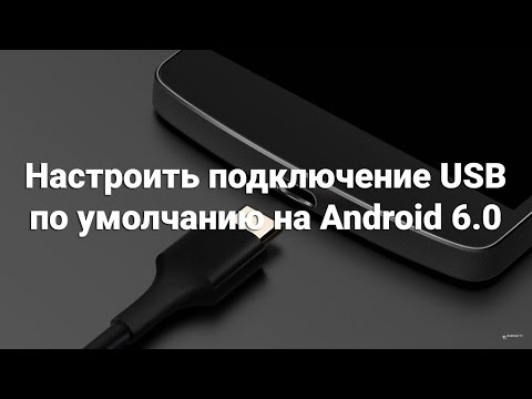 Настроить подключение USB по умолчанию на Android 6.0