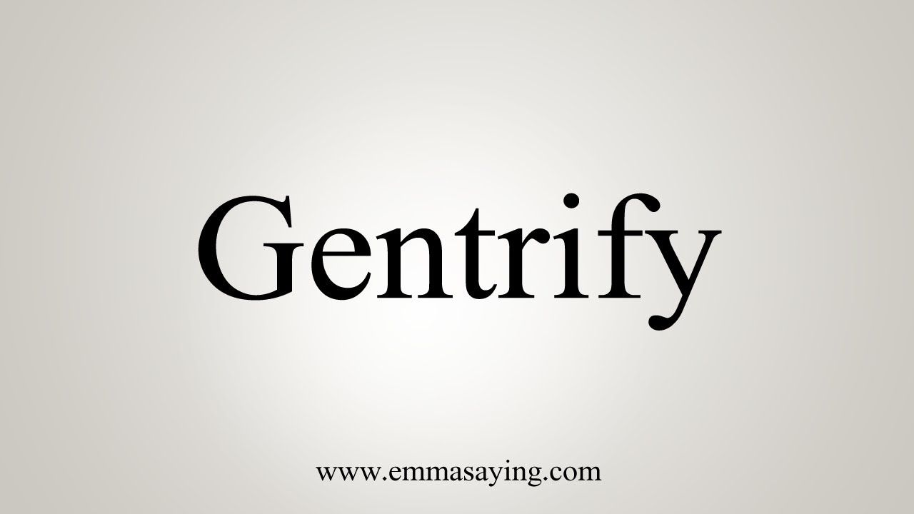 How To Say Gentrify