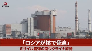 「ロシアが核で脅迫」 ミサイル着弾の南ウクライナ原発