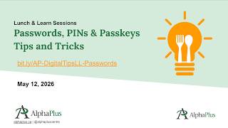 AlphaPlus Lunch & Learn: Passwords, Pins & Passkeys Tips and Tricks