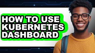 How to Use Kubernetes Dashboard (updated)