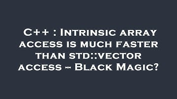 C++ : Intrinsic array access is much faster than std::vector access -- Black Magic?