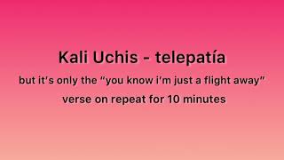 Kali Uchis - telepatía but it’s only the “you know i’m just a flight away” verse on repeat for 10min