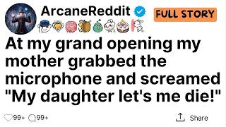 At my grand opening my mother grabbed the microphone and screamed  My daughter let's me die!