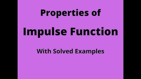 Properties of  Impulse Function.(with Solved Examples)