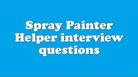 Spray Painter Helper interview questions