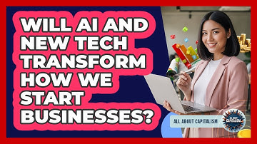 Will AI And New Tech Transform How We Start Businesses? - All About Capitalism
