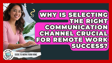 Why Is Selecting The Right Communication Channel Crucial For Remote Work Success?