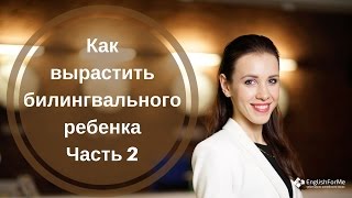 Как вырастить билингвального ребенка?Ч.2 Как научить ребенка говорить по-английски с детства? Как вырастить билингвального ребенка?Ч.2 Как научить ребенка говорить по-английски с детства?