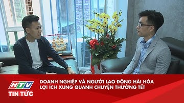DOANH NGHIỆP VÀ NGƯỜI LAO ĐỘNG HÀI HÒA LỢI ÍCH XUNG QUANH CHUYỆN THƯỞNG TẾT| HTV TIN TỨC