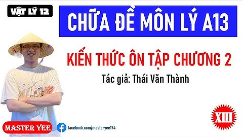 [VẬT LÝ 12] CHỮA ĐỀ TỔNG HỢP A13 GROUP VẬT LÝ PHYSICS 2K8