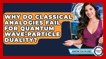Why Do Classical Analogies Fail For Quantum Wave-particle Duality? - Quantum Tech Explained