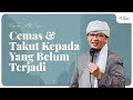 Mengatasi cemas dan takut kepada yang belum terjadi