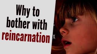 Why To Bother With Reincarnation