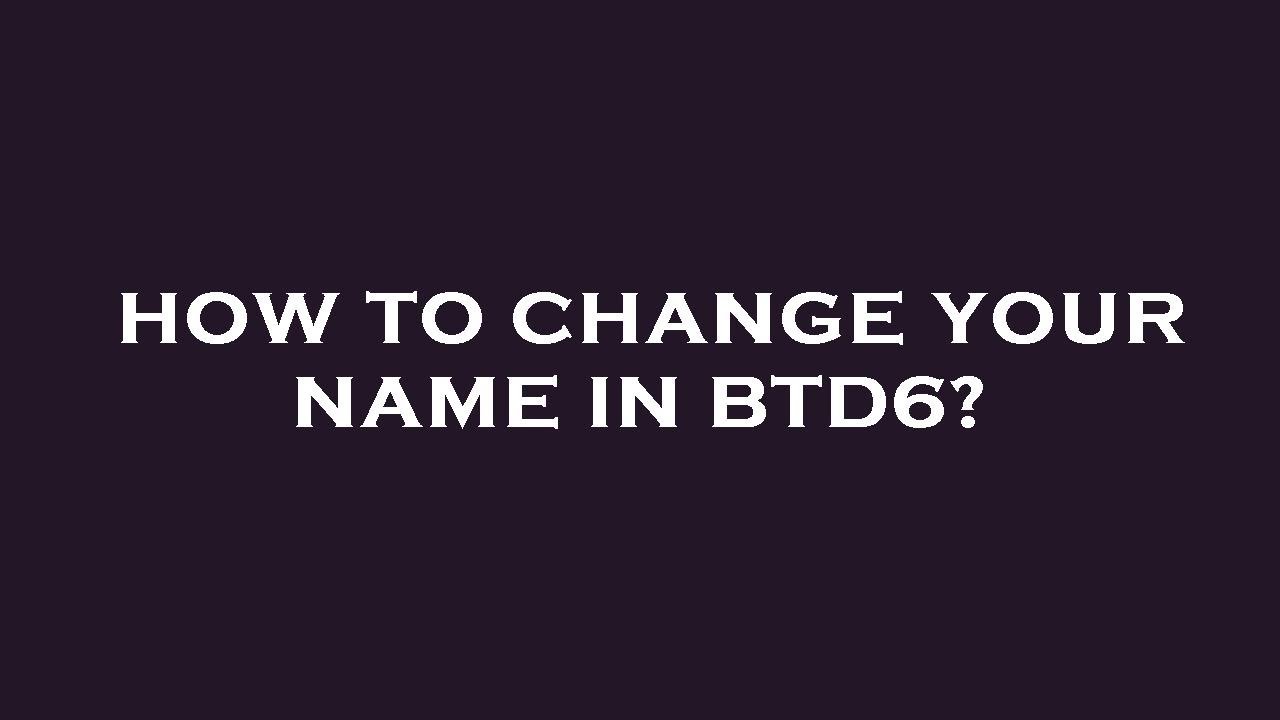 How to change your name in btd6? - YouTube