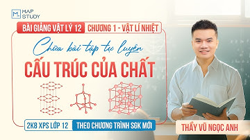 [Vật Lý 12 - 2K8 XPS Lớp 12] Bài Tập Cấu Trúc Của Chất (HAY NHẤT) | Thầy VNA