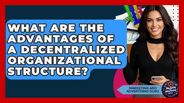 What Are The Advantages Of A Decentralized Organizational Structure?