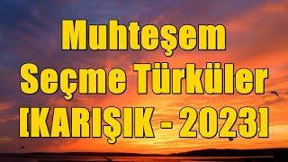 Muhteşem Seçme Türküler [KARIŞIK - 2023] #türkü #türküler #türkhalkmüziği