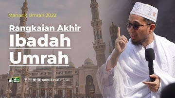 Manasik Umrah Part 3 : Rangkaian Akhir Ibadah Umrah - Ustadz Adi Hidayat