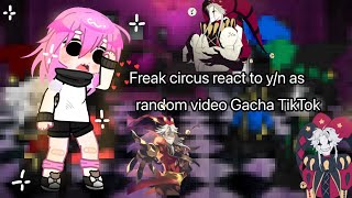 Freak circus react to y/n as random video Gacha TikTok|PART1|