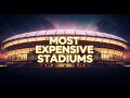 Top 10 Most Expensive Stadiums Ever Built