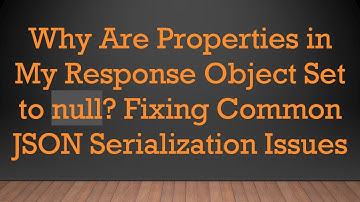 Why Are Properties in My Response Object Set to null? Fixing Common JSON Serialization Issues