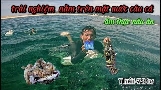 Trải nghiệm nằm trên mặt nước biển câu cá ẩm thực nấu ăn rất thú vị  (Thái 79tv)