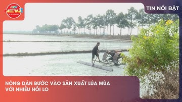NÔNG DÂN BƯỚC VÀO SẢN XUẤT LÚA MÙA VỚI NHIỀU NỖI LO