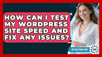 How Can I Test My WordPress Site Speed and Fix Any Issues? | WP Solutions Guru News