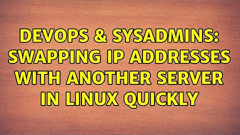 DevOps & SysAdmins: swapping IP addresses with another server in Linux quickly (3 Solutions!!)