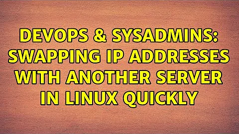 DevOps & SysAdmins: swapping IP addresses with another server in Linux quickly (3 Solutions!!)